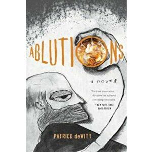 Ablutions: Notes for a Novel, Paperback - Patrick DeWitt imagine