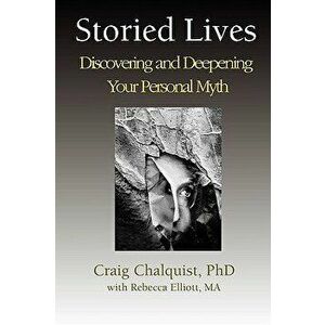 Storied Lives: Discovering and Deepening Your Personal Myth, Paperback - Craig Chalquist imagine