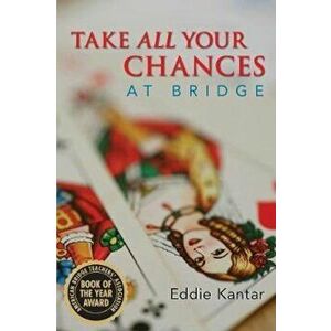 Take All Your Chances at Bridge, Paperback - Eddie Kantar imagine