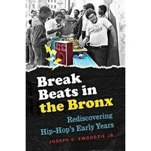 Break Beats in the Bronx: Rediscovering Hip-Hop's Early Years, Paperback - Joseph C. Ewoodzie imagine