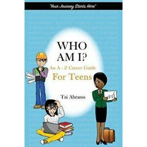 Who Am I': An A-Z Career Guide for Teens, Paperback - Tai Abrams imagine