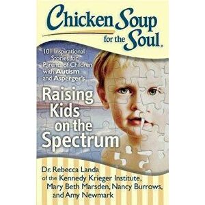 Chicken Soup for the Soul: Raising Kids on the Spectrum: 101 Inspirational Stories for Parents of Children with Autism and Asperger's, Paperback - Reb imagine