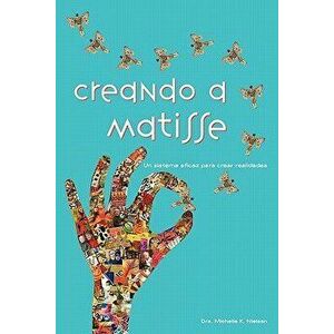 Creando a Matisse: Un Sistema Magnifico Para Crear Realidades (Spanish), Paperback - Dra Michelle K. Nielsen imagine