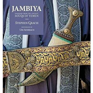 Jambiya: Daggers from the Ancient Souks of Yemen, Paperback - Stephen Gracie imagine