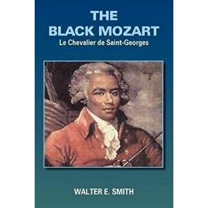 The Black Mozart: Le Chevalier de Saint-Georges, Paperback - Walter E. Smith imagine