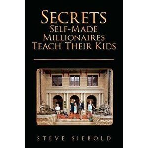 Secrets Self-Made Millionaires Teach Their Kids, Paperback - Steve Siebold imagine