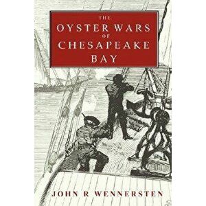 The Oyster Wars of Chesapeake Bay, Paperback - John Wennersten imagine