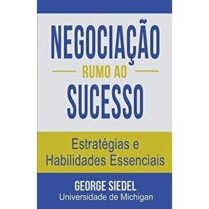 Negocia''o Rumo Ao Sucesso: Estrat'gias E Habilidades Essenciais (Portuguese), Paperback - George J. Siedel imagine
