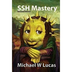 SSH Mastery: Openssh, Putty, Tunnels, and Keys, Paperback (2nd Ed.) - Michael W. Lucas imagine