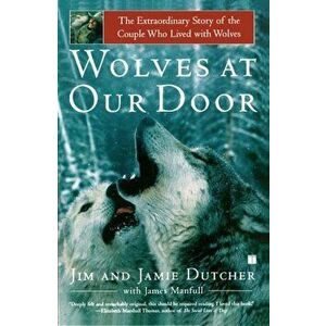 Wolves at Our Door: The Extraordinary Story of the Couple Who Lived with Wolves, Paperback - Jim Dutcher imagine