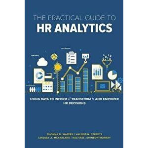 The Practical Guide to HR Analytics: Using Data to Inform, Transform, and Empower HR Decisions, Paperback - Shonna D. Waters Phd imagine