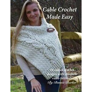 Cable Crochet Made Easy: 18 Cabled Crochet Project with Complete Video Tutorials!, Paperback - Bonnie Barker imagine