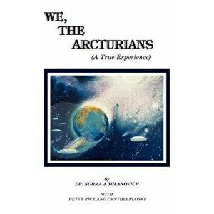 We the Arcturians: A True Experience, Paperback - Dr Norma J. Milanovich imagine