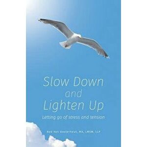 Slow Down and Lighten Up: Letting Go of Stress and Tension, Paperback - Bob Van Oosterhout imagine