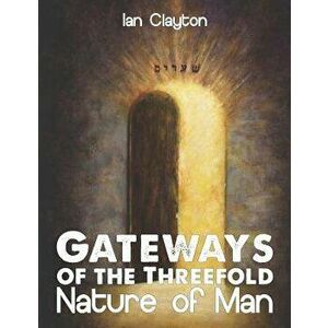 Gateways of the Three-Fold Nature of Man, Paperback - Ian Clayton imagine