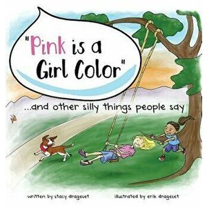 Pink Is a Girl Color...and Other Silly Things People Say., Hardcover - Stacy Drageset imagine
