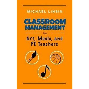 Classroom Management for Art, Music, and Pe Teachers, Paperback - Michael Linsin imagine