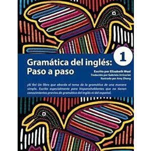 Gram'tica del Ingl's: Paso a Paso 1 (Spanish), Paperback - Elizabeth Weal imagine