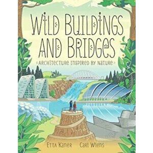 Wild Buildings and Bridges: Architecture Inspired by Nature, Hardcover - Etta Kaner imagine