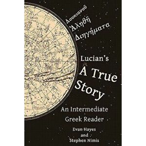 Lucian's a True Story: An Intermediate Greek Reader: Greek Text with Running Vocabulary and Commentary, Paperback - Stephen Nimis imagine