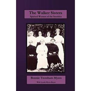 The Walker Sisters: Spirited Women of the Smokies, Paperback - Bonnie Trentham Myers imagine