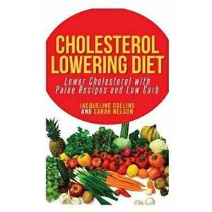 Cholesterol Lowering Diet: Lower Cholesterol with Paleo Recipes and Low Carb, Paperback - Jacqueline Collins imagine