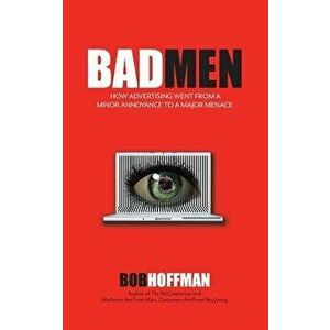 Badmen: How Advertising Went from a Minor Annoyance to a Major Menace, Paperback - Bob Hoffman imagine
