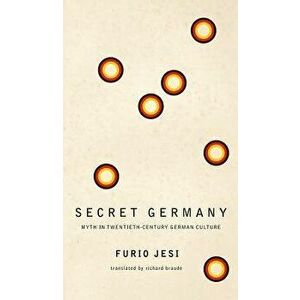 Secret Germany: Myth in Twentieth-Century German Culture, Hardcover - Furio Jesi imagine