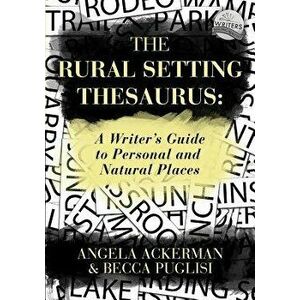The Rural Setting Thesaurus: A Writer's Guide to Personal and Natural Places, Paperback - Angela Ackerman imagine