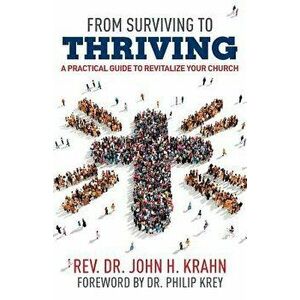 From Surviving to Thriving: A Practical Guide to Revitalize Your Church, Paperback - John H. Krahn imagine