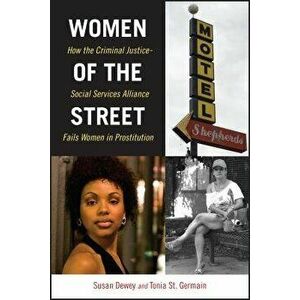 Women of the Street: How the Criminal Justice-Social Services Alliance Fails Women in Prostitution, Paperback - Susan Dewey imagine