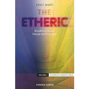 The Etheric: Broadening Science Through Anthroposophy 2, Paperback - Ernst Marti imagine