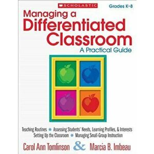 Managing a Differentiated Classroom, Grades K-8: A Practical Guide, Paperback - Carol Ann Tomlinson imagine
