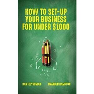 How to Set-Up Your Business for Under $1000, Paperback - Dan Fleyshman imagine