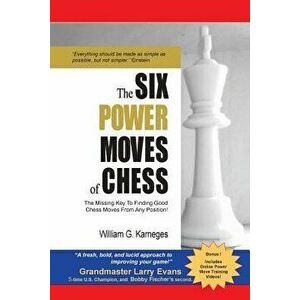 The Six Power Moves of Chess, 3rd Edition: The Missing Key to Finding Good Chess Moves from Any Position!, Paperback - William G. Karneges imagine