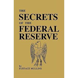 The Secrets of the Federal Reserve, Paperback - Eustace Mullins imagine