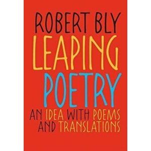 Leaping Poetry: An Idea with Poems and Translations, Paperback - Robert Bly imagine