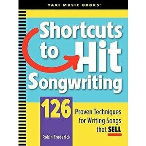 Shortcuts to Hit Songwriting: 126 Proven Techniques for Writing Songs That Sell, Paperback - Robin Frederick imagine