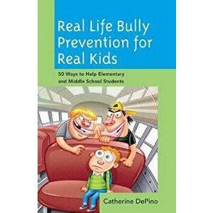 Real Life Bully Prevention for Real Kids: 50 Ways to Help Elementary and Middle School Students, Hardcover - Catherine Depino imagine