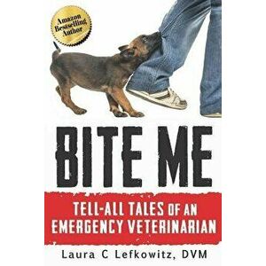 Bite Me: Tell-All Tales of an Emergency Veterinarian, Paperback - Laura C. Lefkowitz DVM imagine