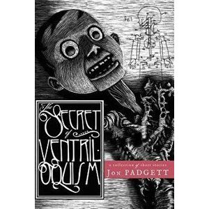 The Secret of Ventriloquism, Paperback - Jon Padgett imagine