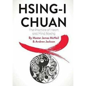 Hsing-I Chuan: The Practice of Heart and Mind Boxing, Paperback - Master James McNeil imagine