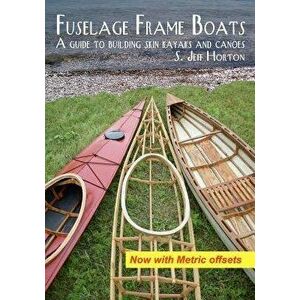 Fuselage Frame Boats: A Guide to Building Skin Kayaks and Canoes, Paperback - S. Jeff Horton imagine
