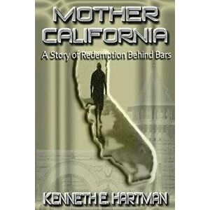 Mother California: A Story of Redemption Behind Bars, Paperback - Kenneth E. Hartman imagine