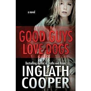 Good Guys Love Dogs, Paperback - Inglath Cooper imagine