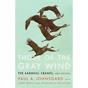 Those of the Gray Wind: The Sandhill Cranes, New Edition, Paperback - Paul A. Johnsgard imagine