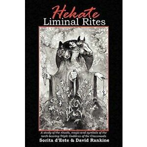Hekate Liminal Rites - A Study of the Rituals, Magic and Symbols of the Torch-Bearing Triple Goddess of the Crossroads, Paperback - Sorita D'Este imagine