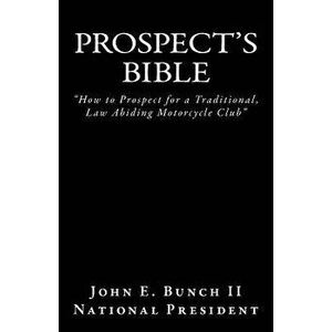 Prospect's Bible: How to Prospect for a Traditional, Law Abiding Motorcycle Club, Paperback - MR John E. Bunch II imagine