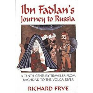 Ibn Fadlan's Journey to Russia: A Tenth-Century Traveler from Baghad to the Volga River, Paperback - Ahmad Ibn Fadlan imagine