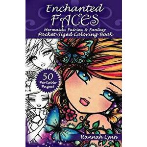 Enchanted Faces: Mermaids, Fairies, & Fantasy Pocket-Sized Coloring Book, Paperback - Hannah Lynn imagine